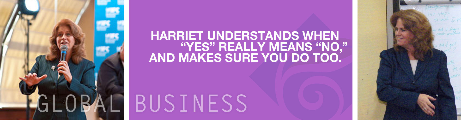 GLOBAL BUSINESS | Harriet understands when “Yes” really means “No,” and makes sure you do too.