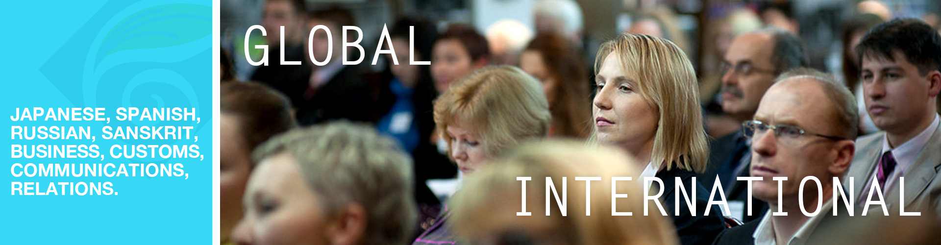 GLOBAL / INTERNATIONAL: Japanese, Spanish, Russian, Sanskrit, business, customs, communications, relations.